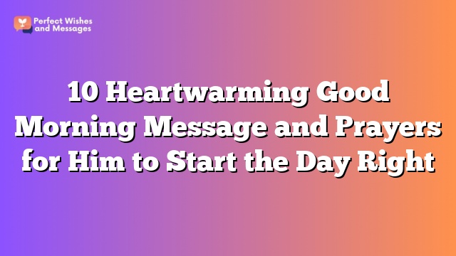 10 Heartwarming Good Morning Message and Prayers for Him to Start the Day Right