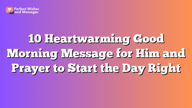 10 Heartwarming Good Morning Message for Him and Prayer to Start the Day Right