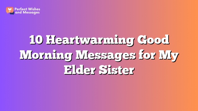 10 Heartwarming Good Morning Messages for My Elder Sister