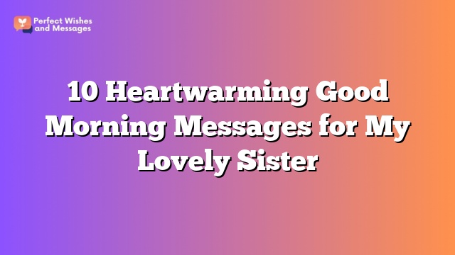 10 Heartwarming Good Morning Messages for My Lovely Sister