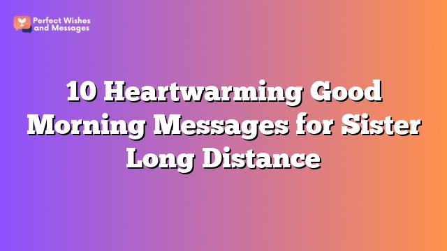 10 Heartwarming Good Morning Messages for Sister Long Distance