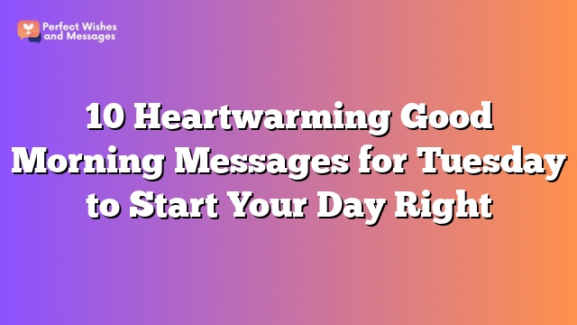 10 Heartwarming Good Morning Messages for Tuesday to Start Your Day Right