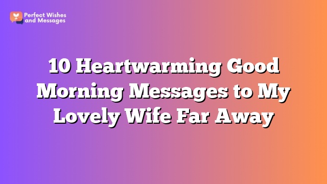 10 Heartwarming Good Morning Messages to My Lovely Wife Far Away