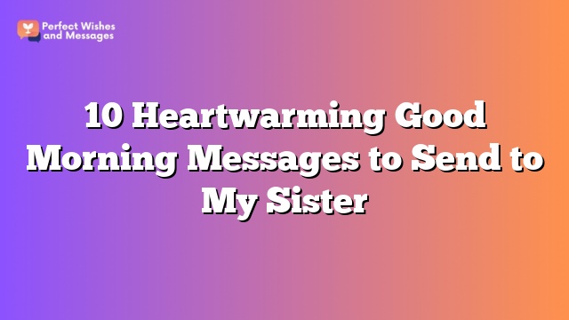 10 Heartwarming Good Morning Messages to Send to My Sister