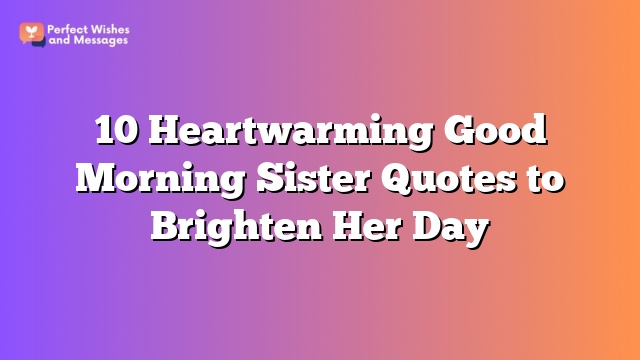 10 Heartwarming Good Morning Sister Quotes to Brighten Her Day