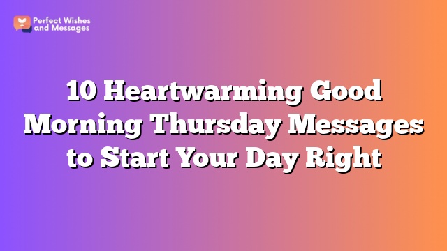 10 Heartwarming Good Morning Thursday Messages to Start Your Day Right