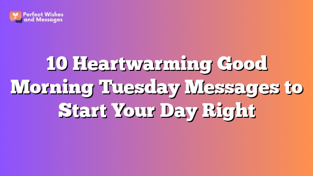 10 Heartwarming Good Morning Tuesday Messages to Start Your Day Right