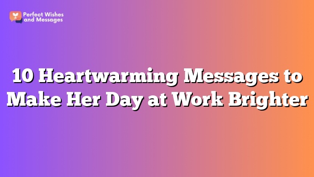 10 Heartwarming Messages to Make Her Day at Work Brighter