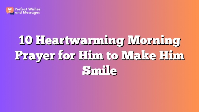 10 Heartwarming Morning Prayer for Him to Make Him Smile