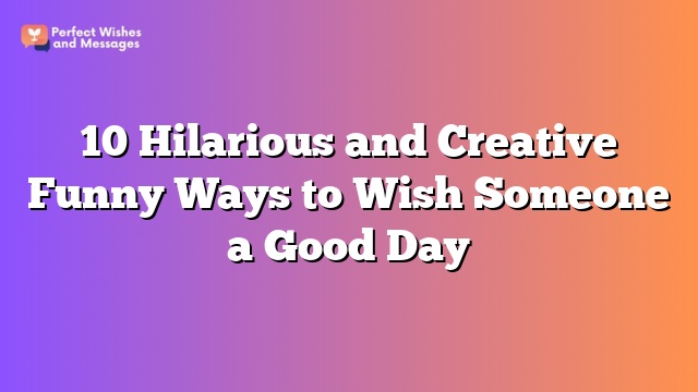 10 Hilarious and Creative Funny Ways to Wish Someone a Good Day