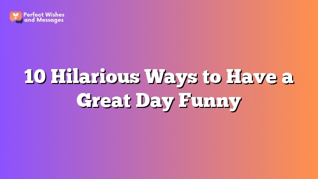 10 Hilarious Ways to Have a Great Day Funny