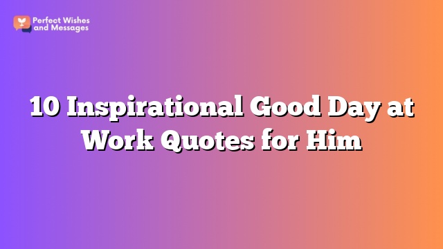 10 Inspirational Good Day at Work Quotes for Him