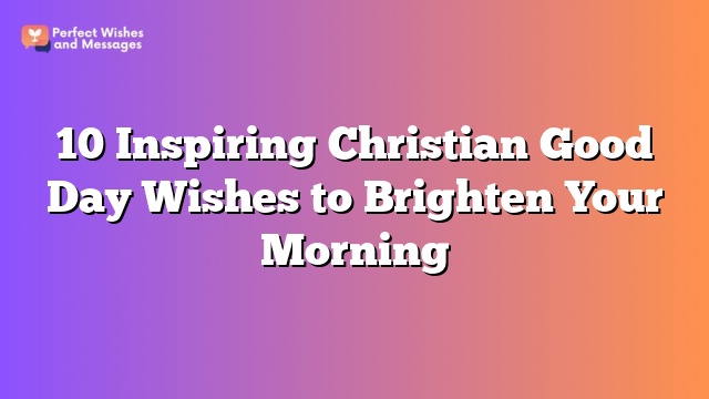 10 Inspiring Christian Good Day Wishes to Brighten Your Morning