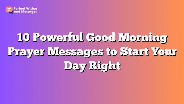 10 Powerful Good Morning Prayer Messages to Start Your Day Right