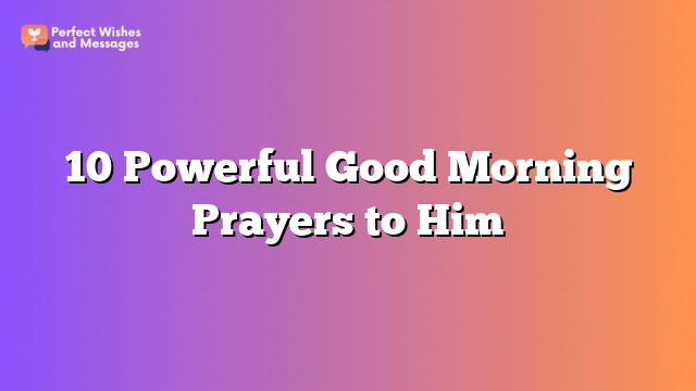 10 Powerful Good Morning Prayers to Him