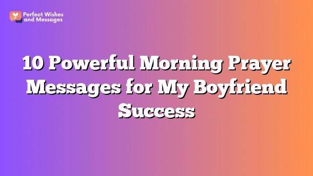 10 Powerful Morning Prayer Messages for My Boyfriend Success