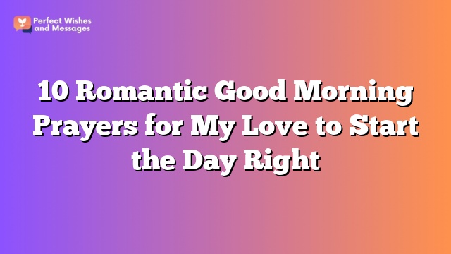 10 Romantic Good Morning Prayers for My Love to Start the Day Right