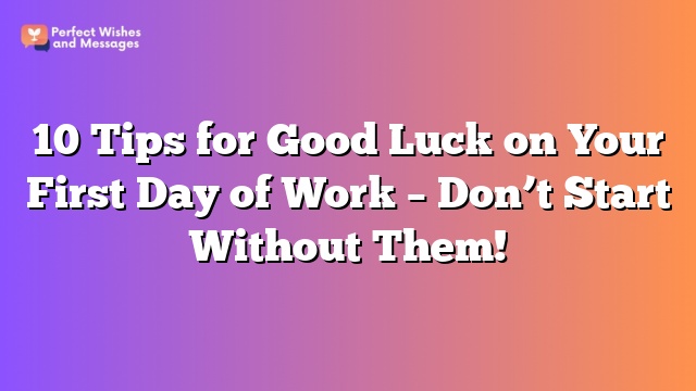 10 Tips for Good Luck on Your First Day of Work – Don’t Start Without Them!