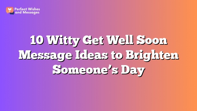 10 Witty Get Well Soon Message Ideas to Brighten Someone’s Day