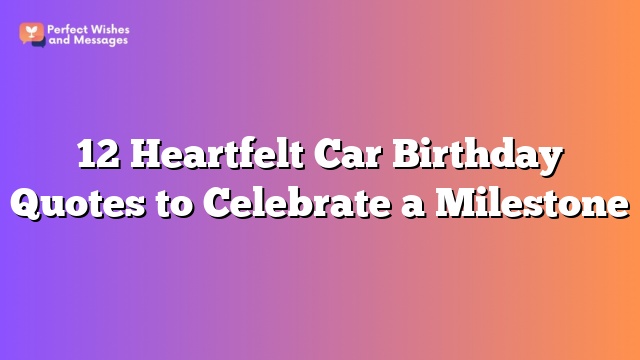 12 Heartfelt Car Birthday Quotes to Celebrate a Milestone