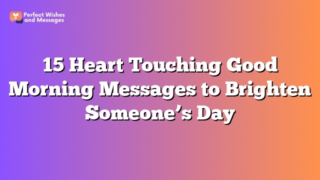 15 Heart Touching Good Morning Messages to Brighten Someone’s Day