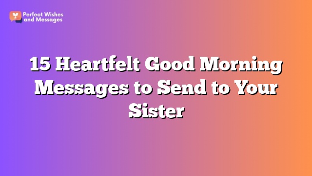 15 Heartfelt Good Morning Messages to Send to Your Sister