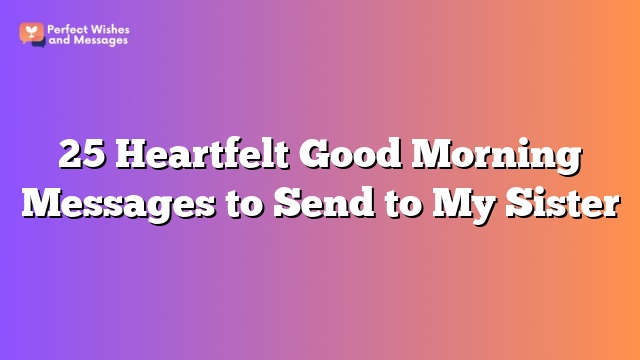 25 Heartfelt Good Morning Messages to Send to My Sister