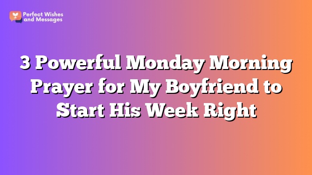 3 Powerful Monday Morning Prayer for My Boyfriend to Start His Week Right