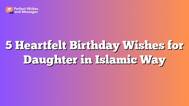 5 Heartfelt Birthday Wishes for Daughter in Islamic Way