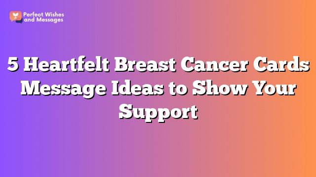 5 Heartfelt Breast Cancer Cards Message Ideas to Show Your Support