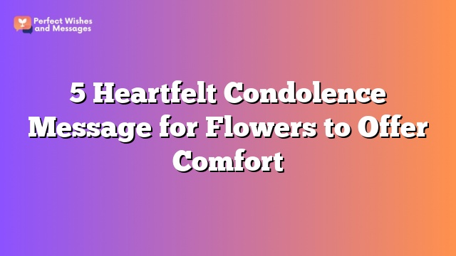 5 Heartfelt Condolence Message for Flowers to Offer Comfort