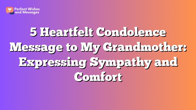 5 Heartfelt Condolence Message to My Grandmother: Expressing Sympathy and Comfort