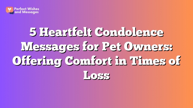 5 Heartfelt Condolence Messages for Pet Owners: Offering Comfort in Times of Loss