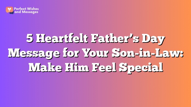 5 Heartfelt Father’s Day Message for Your Son-in-Law: Make Him Feel Special