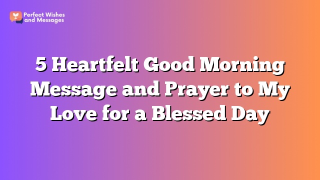 5 Heartfelt Good Morning Message and Prayer to My Love for a Blessed Day