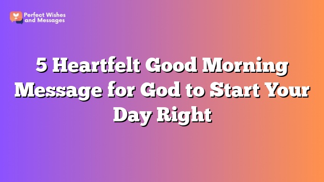 5 Heartfelt Good Morning Message for God to Start Your Day Right