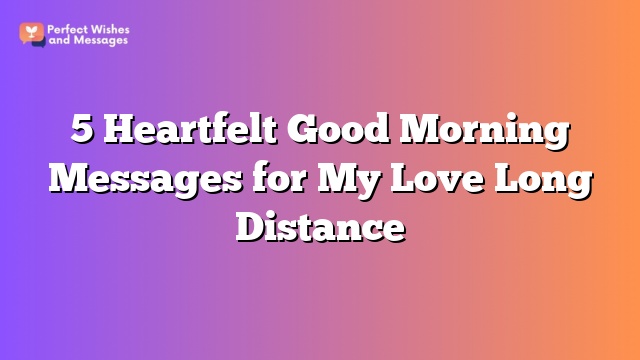 5 Heartfelt Good Morning Messages for My Love Long Distance