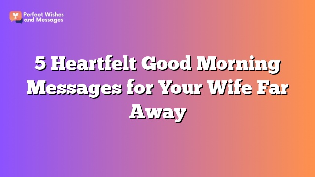 5 Heartfelt Good Morning Messages for Your Wife Far Away