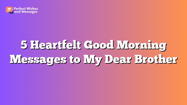 5 Heartfelt Good Morning Messages to My Dear Brother