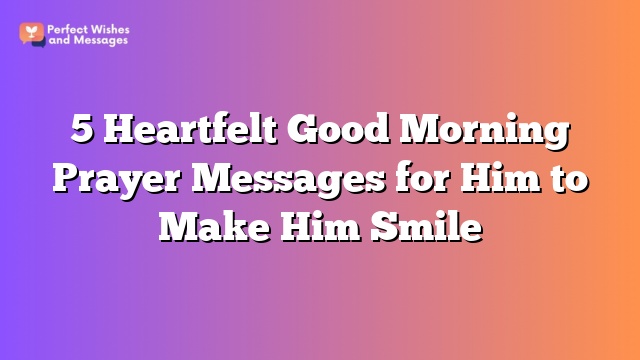 5 Heartfelt Good Morning Prayer Messages for Him to Make Him Smile