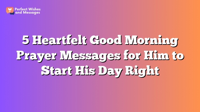 5 Heartfelt Good Morning Prayer Messages for Him to Start His Day Right