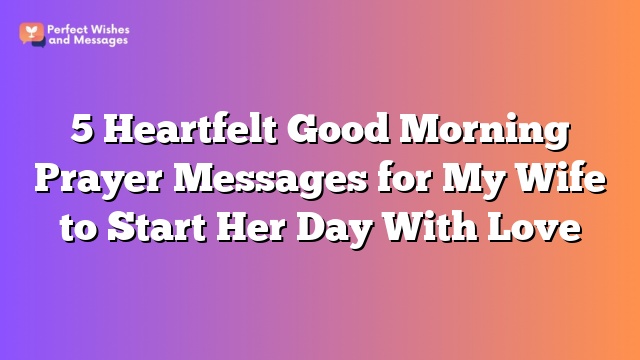 5 Heartfelt Good Morning Prayer Messages for My Wife to Start Her Day With Love