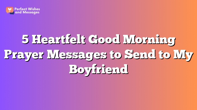 5 Heartfelt Good Morning Prayer Messages to Send to My Boyfriend