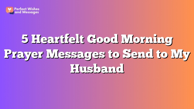 5 Heartfelt Good Morning Prayer Messages to Send to My Husband