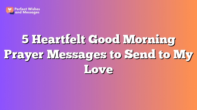 5 Heartfelt Good Morning Prayer Messages to Send to My Love