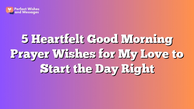 5 Heartfelt Good Morning Prayer Wishes for My Love to Start the Day Right