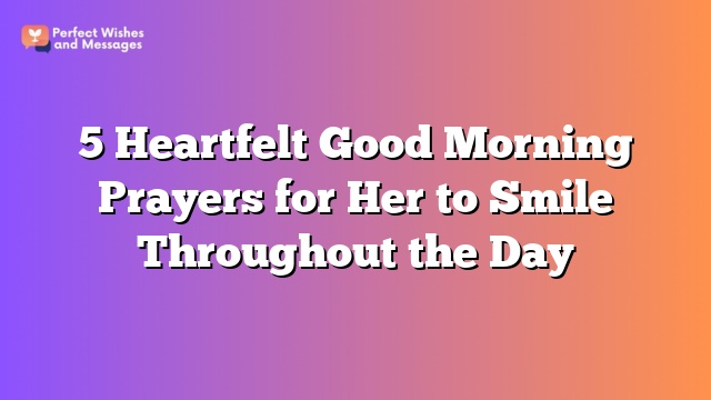 5 Heartfelt Good Morning Prayers for Her to Smile Throughout the Day