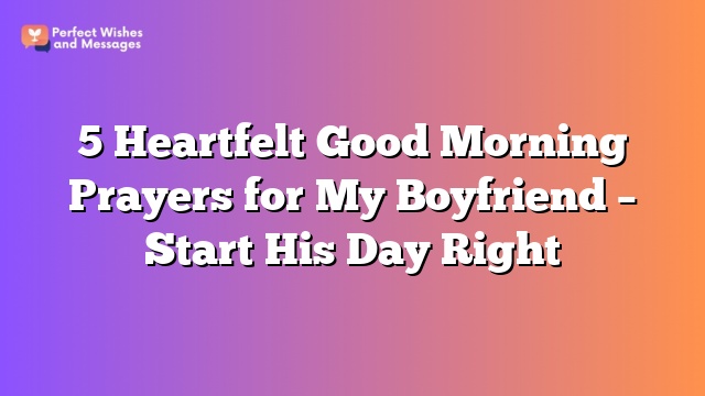 5 Heartfelt Good Morning Prayers for My Boyfriend – Start His Day Right