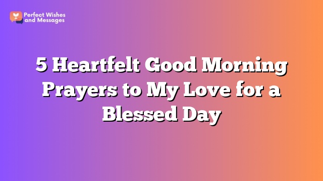 5 Heartfelt Good Morning Prayers to My Love for a Blessed Day