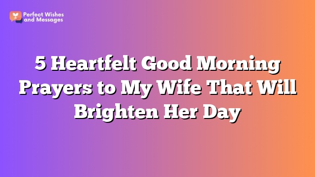 5 Heartfelt Good Morning Prayers to My Wife That Will Brighten Her Day